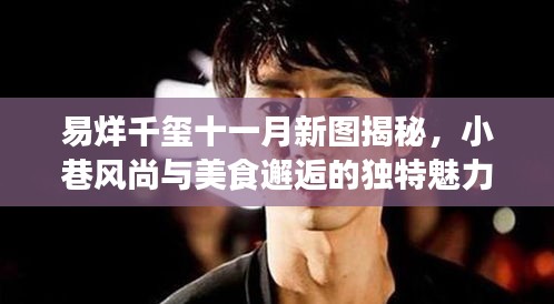 易烊千璽十一月新圖揭秘，小巷風(fēng)尚與美食邂逅的獨(dú)特魅力