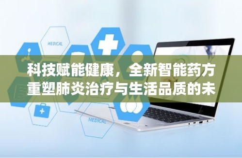 科技賦能健康，全新智能藥方重塑肺炎治療與生活品質(zhì)的未來