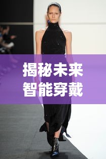 揭秘未來(lái)智能穿戴服裝，大牌服裝科技前沿之旅（2024年最新）