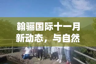 翰驪國(guó)際十一月新動(dòng)態(tài)，與自然美景的邂逅，探索內(nèi)心寧?kù)o平和新篇章
