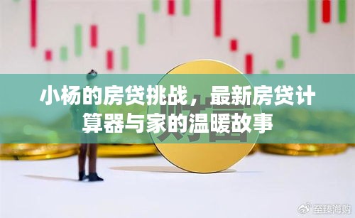 小楊的房貸挑戰(zhàn)，最新房貸計算器與家的溫暖故事