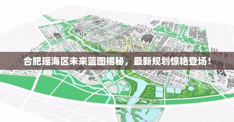 合肥瑤海區(qū)未來藍(lán)圖揭秘，最新規(guī)劃驚艷登場！