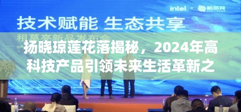 揚曉瓊蓮花落揭秘，2024年高科技產(chǎn)品引領未來生活革新之旅