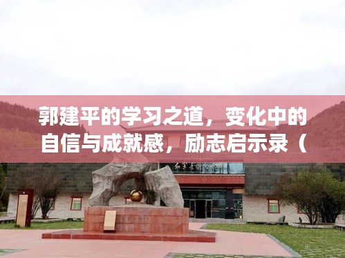 郭建平的學(xué)習(xí)之道，變化中的自信與成就感，勵志啟示錄（11月14日最新）