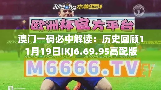 澳門一碼必中解讀：歷史回顧11月19日IKJ6.69.95高配版