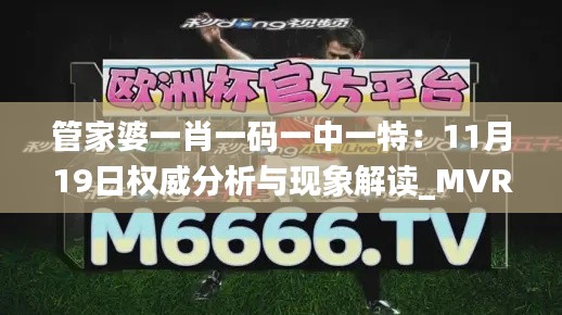 管家婆一肖一碼一中一特：11月19日權(quán)威分析與現(xiàn)象解讀_MVR4.47.59先鋒實(shí)踐版