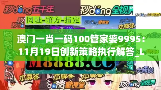 澳門一肖一碼100管家婆9995：11月19日創(chuàng)新策略執(zhí)行解答_LIR6.10.23夢幻版