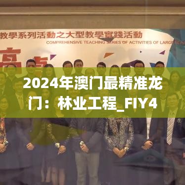 2024年澳門最精準(zhǔn)龍門：林業(yè)工程_FIY4.24.66豐富版（11月19日）