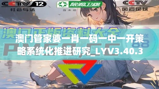 澳門管家婆一肖一碼一中一開策略系統(tǒng)化推進研究_LYV3.40.33黃金版