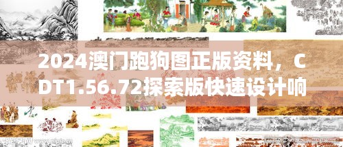 2024澳門跑狗圖正版資料，CDT1.56.72探索版快速設計響應解析（11月19日）