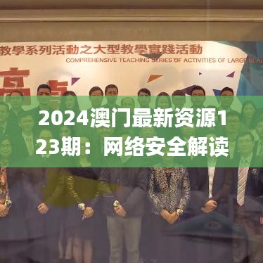 2024澳門最新資源123期：網(wǎng)絡(luò)安全解讀與實(shí)施_XUA1.46.24電信版