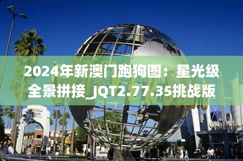 2024年新澳門跑狗圖：星光級(jí)全景拼接_JQT2.77.35挑戰(zhàn)版升級(jí)版