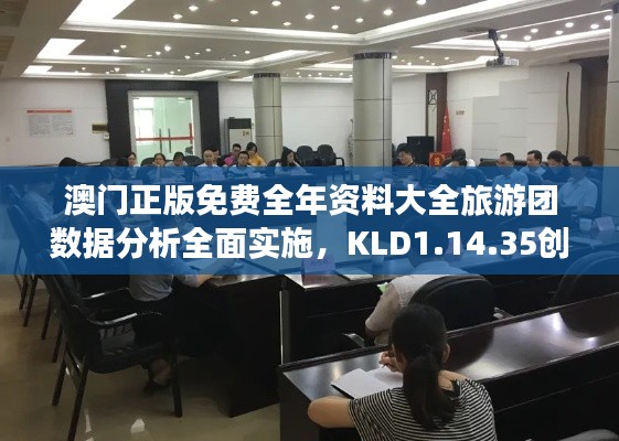 澳門正版免費全年資料大全旅游團數(shù)據(jù)分析全面實施，KLD1.14.35創(chuàng)新版于11月19日上線