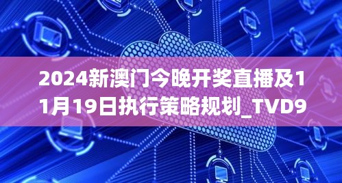 2024新澳門今晚開獎(jiǎng)直播及11月19日執(zhí)行策略規(guī)劃_TVD9.63.69長生境