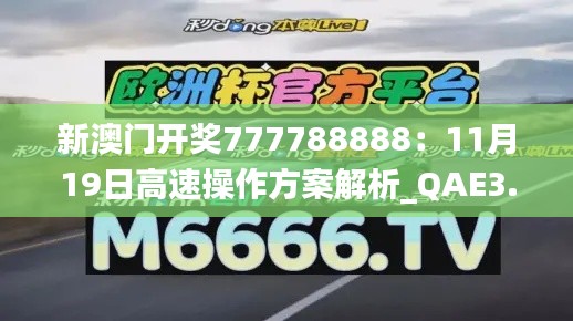 新澳門開獎(jiǎng)777788888：11月19日高速操作方案解析_QAE3.47.90升級(jí)版