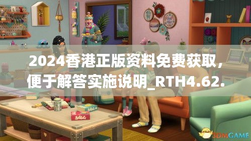 2024香港正版資料免費(fèi)獲取，便于解答實(shí)施說明_RTH4.62.47兒童版