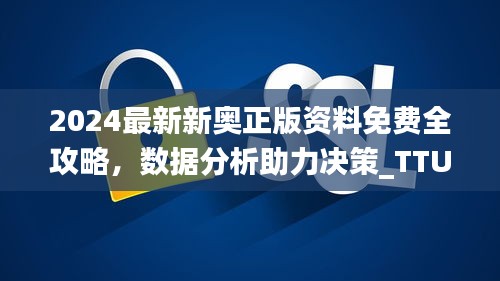 2024最新新奧正版資料免費(fèi)全攻略，數(shù)據(jù)分析助力決策_(dá)TTU2.21.70穩(wěn)定版