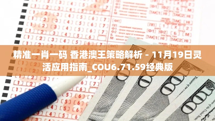 精準一肖一碼 香港澳王策略解析 - 11月19日靈活應用指南_COU6.71.59經典版
