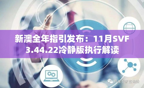 新澳全年指引發(fā)布：11月SVF3.44.22冷靜版執(zhí)行解讀