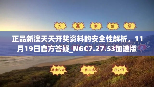 正品新澳天天開獎資料的安全性解析，11月19日官方答疑_NGC7.27.53加速版