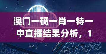 澳門一碼一肖一特一中直播結(jié)果分析，11月19日數(shù)據(jù)解讀_PXW2.37.61酷炫版