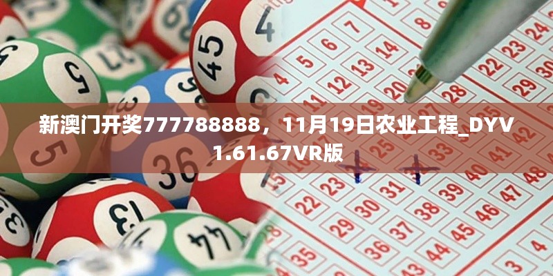 新澳門開獎(jiǎng)777788888，11月19日農(nóng)業(yè)工程_DYV1.61.67VR版