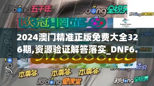 2024澳門精準(zhǔn)正版免費(fèi)大全326期,資源驗(yàn)證解答落實(shí)_DNF6.22.49攜帶版