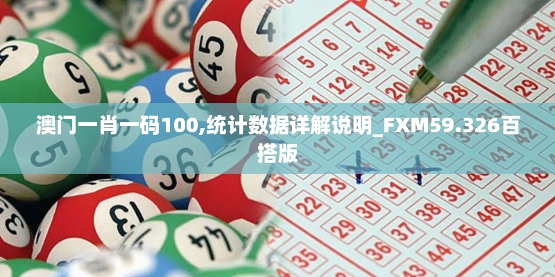 澳門一肖一碼100,統(tǒng)計(jì)數(shù)據(jù)詳解說明_FXM59.326百搭版