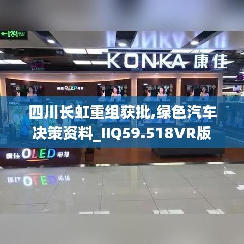 四川長(zhǎng)虹重組獲批,綠色汽車決策資料_IIQ59.518VR版
