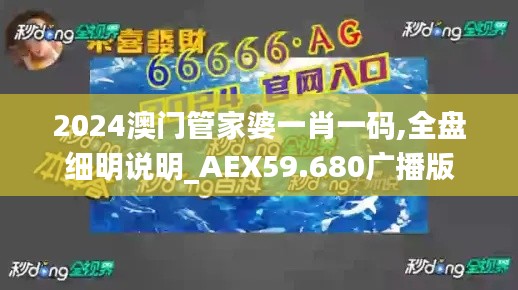 2024澳門管家婆一肖一碼,全盤細(xì)明說明_AEX59.680廣播版
