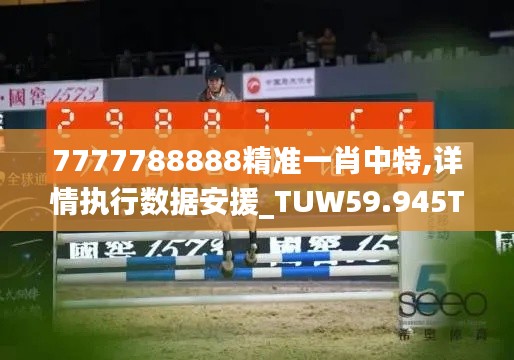 7777788888精準(zhǔn)一肖中特,詳情執(zhí)行數(shù)據(jù)安援_TUW59.945Tablet