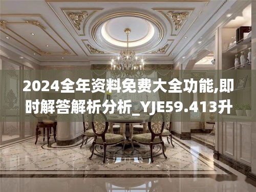 2024全年資料免費(fèi)大全功能,即時(shí)解答解析分析_YJE59.413升級(jí)版