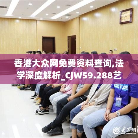 香港大眾網(wǎng)免費(fèi)資料查詢(xún),法學(xué)深度解析_CJW59.288藝術(shù)版