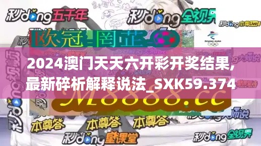 2024澳門天天六開(kāi)彩開(kāi)獎(jiǎng)結(jié)果,最新碎析解釋說(shuō)法_SXK59.374珍藏版