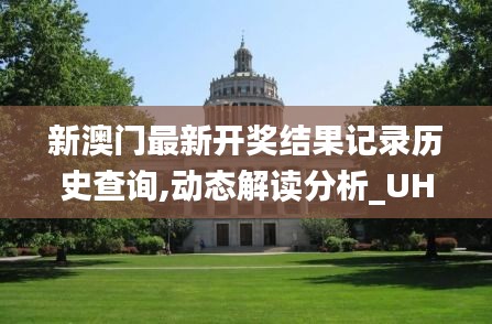 新澳門最新開獎結(jié)果記錄歷史查詢,動態(tài)解讀分析_UHY59.362多元文化版