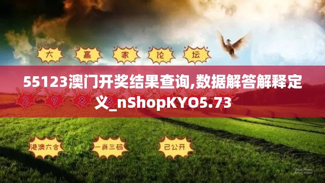 55123澳門開獎(jiǎng)結(jié)果查詢,數(shù)據(jù)解答解釋定義_nShopKYO5.73