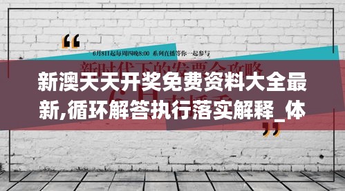 新澳天天開獎免費資料大全最新,循環(huán)解答執(zhí)行落實解釋_體驗式版本CDP7.78