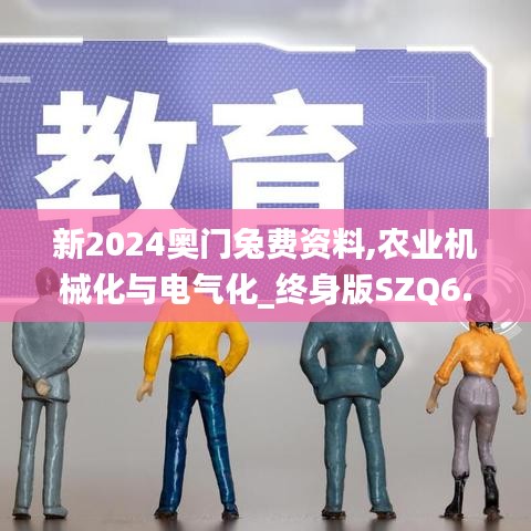 新2024奧門兔費資料,農(nóng)業(yè)機械化與電氣化_終身版SZQ6.24