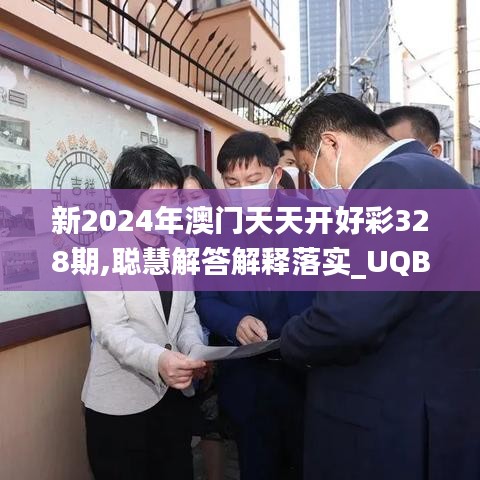 新2024年澳門天天開好彩328期,聰慧解答解釋落實_UQB7.23
