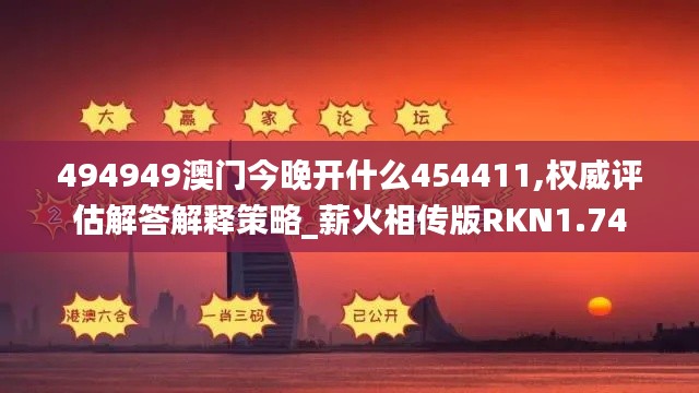 494949澳門(mén)今晚開(kāi)什么454411,權(quán)威評(píng)估解答解釋策略_薪火相傳版RKN1.74
