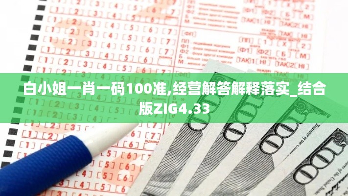 白小姐一肖一碼100準(zhǔn),經(jīng)營(yíng)解答解釋落實(shí)_結(jié)合版ZIG4.33
