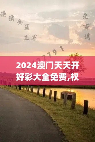 2024澳門天天開好彩大全免費,權(quán)略解答解釋落實_速成版QZS9.33