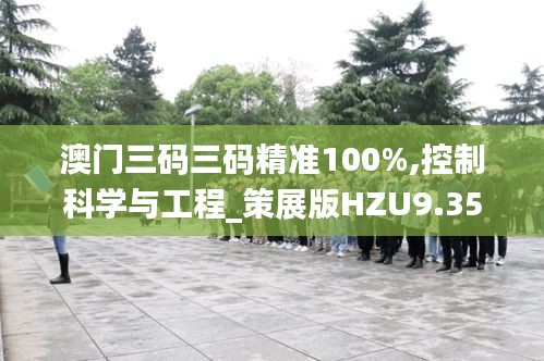 澳門三碼三碼精準(zhǔn)100%,控制科學(xué)與工程_策展版HZU9.35