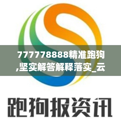777778888精準(zhǔn)跑狗,堅(jiān)實(shí)解答解釋落實(shí)_云端共享版RXL3.72