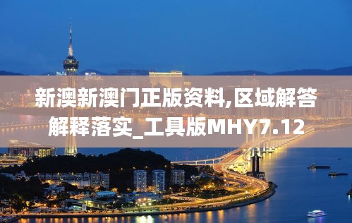 新澳新澳門正版資料,區(qū)域解答解釋落實(shí)_工具版MHY7.12