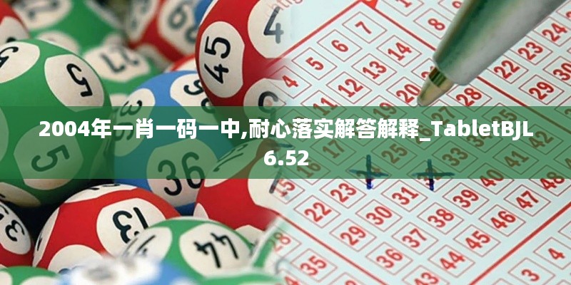2004年一肖一碼一中,耐心落實(shí)解答解釋_TabletBJL6.52