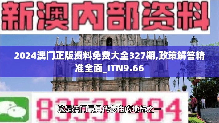 2024澳門正版資料免費(fèi)大全327期,政策解答精準(zhǔn)全面_ITN9.66