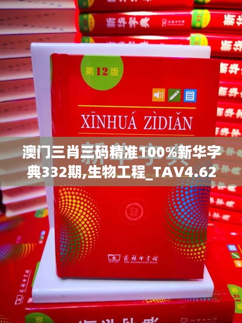 澳門三肖三碼精準(zhǔn)100%新華字典332期,生物工程_TAV4.62