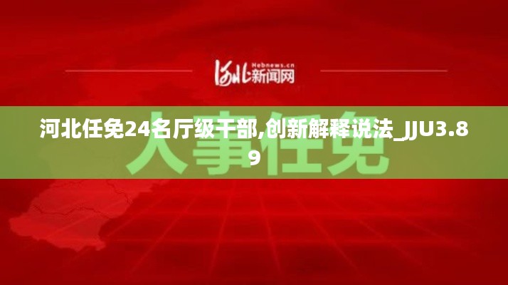 河北任免24名廳級(jí)干部,創(chuàng)新解釋說(shuō)法_JJU3.89