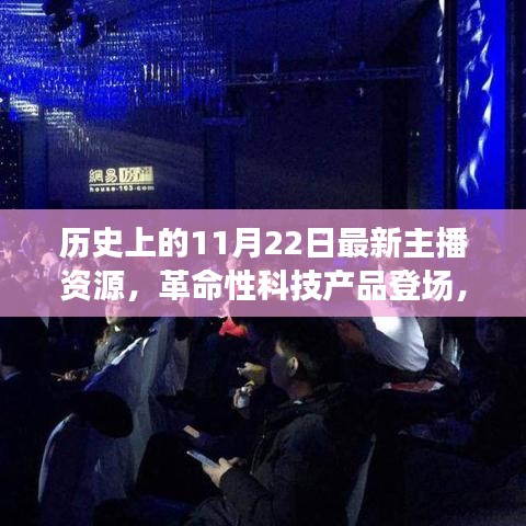 革命性科技產(chǎn)品重塑未來(lái)生活體驗(yàn)，歷史上的11月22日最新主播資源盤(pán)點(diǎn)